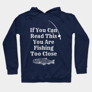 If You Can Read This You Are Fishing Too Close Hoodie